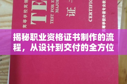 广安揭秘职业资格证书制作的流程，从设计到交付的全方位指南